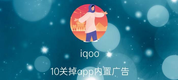 iqoo 10关掉app内置广告 iqoo neo 5活力版如何关闭屏幕天气动态？